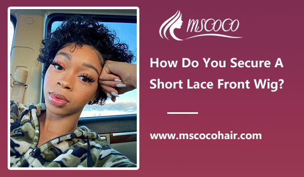 How Do You Secure A Short Lace Front Wig?