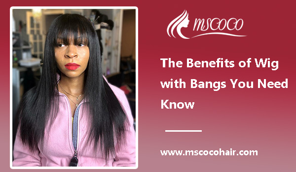 The Benefits of Wig with Bangs You Need Know