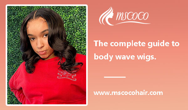 The complete guide to body wave wigs.