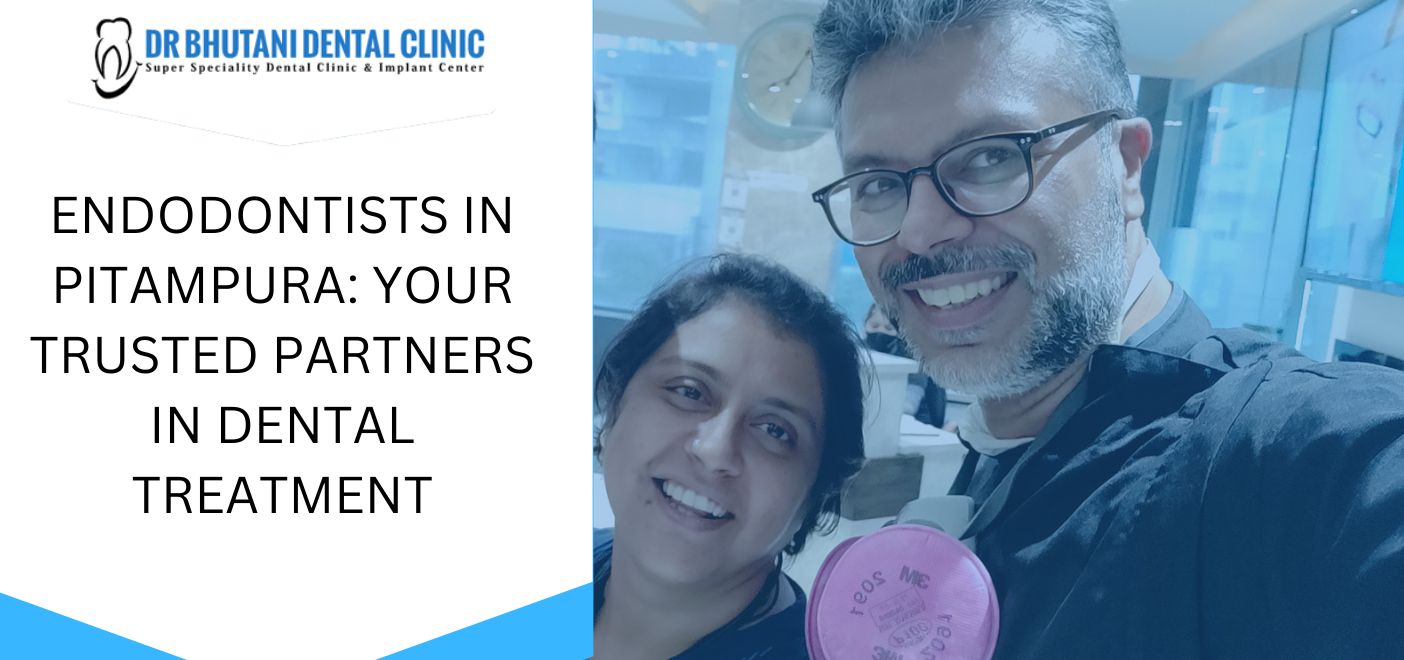 ENDODONTISTS IN PITAMPURA: YOUR TRUSTED PARTNERS IN DENTAL TREATMENT