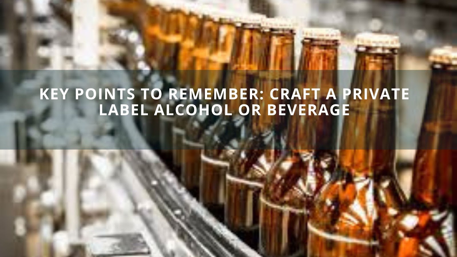 Key Points To Remember: Craft A Private Label Alcohol Or Beverage
