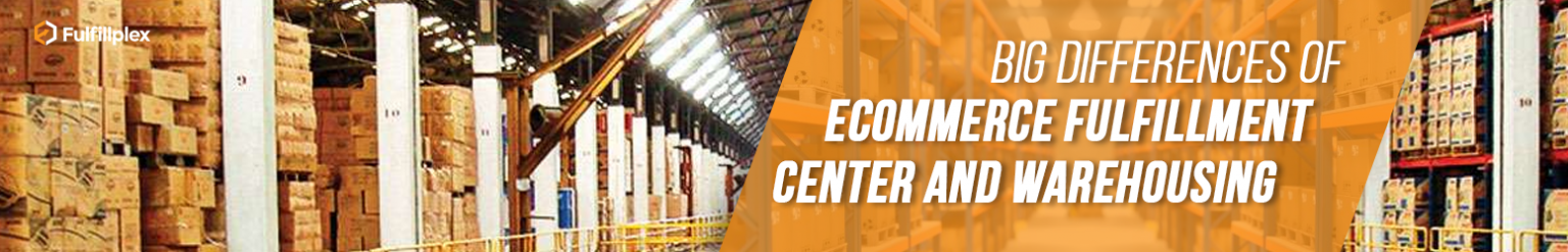 Big Differences of eCommerce Fulfillment Center and Warehousing