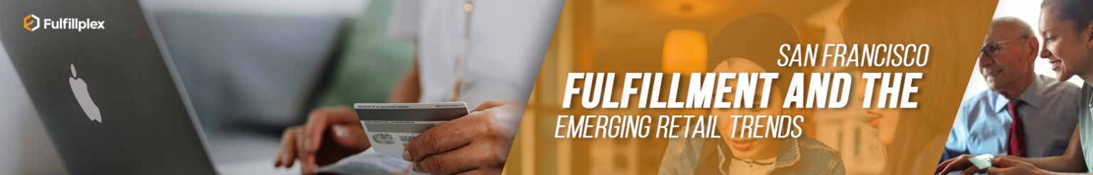 San Francisco Fulfillment And The Emerging Retail Trends