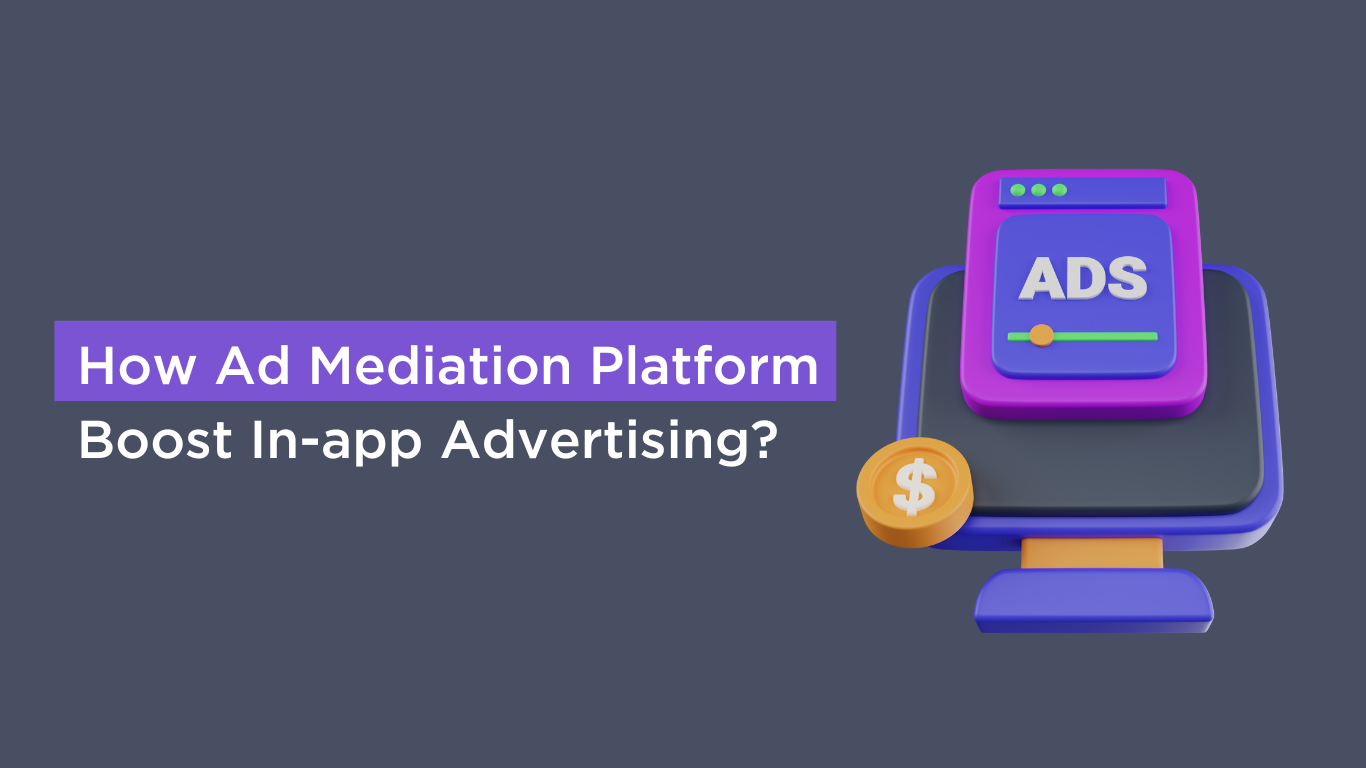 How Ad Mediation Platform Boost In-app Advertising?