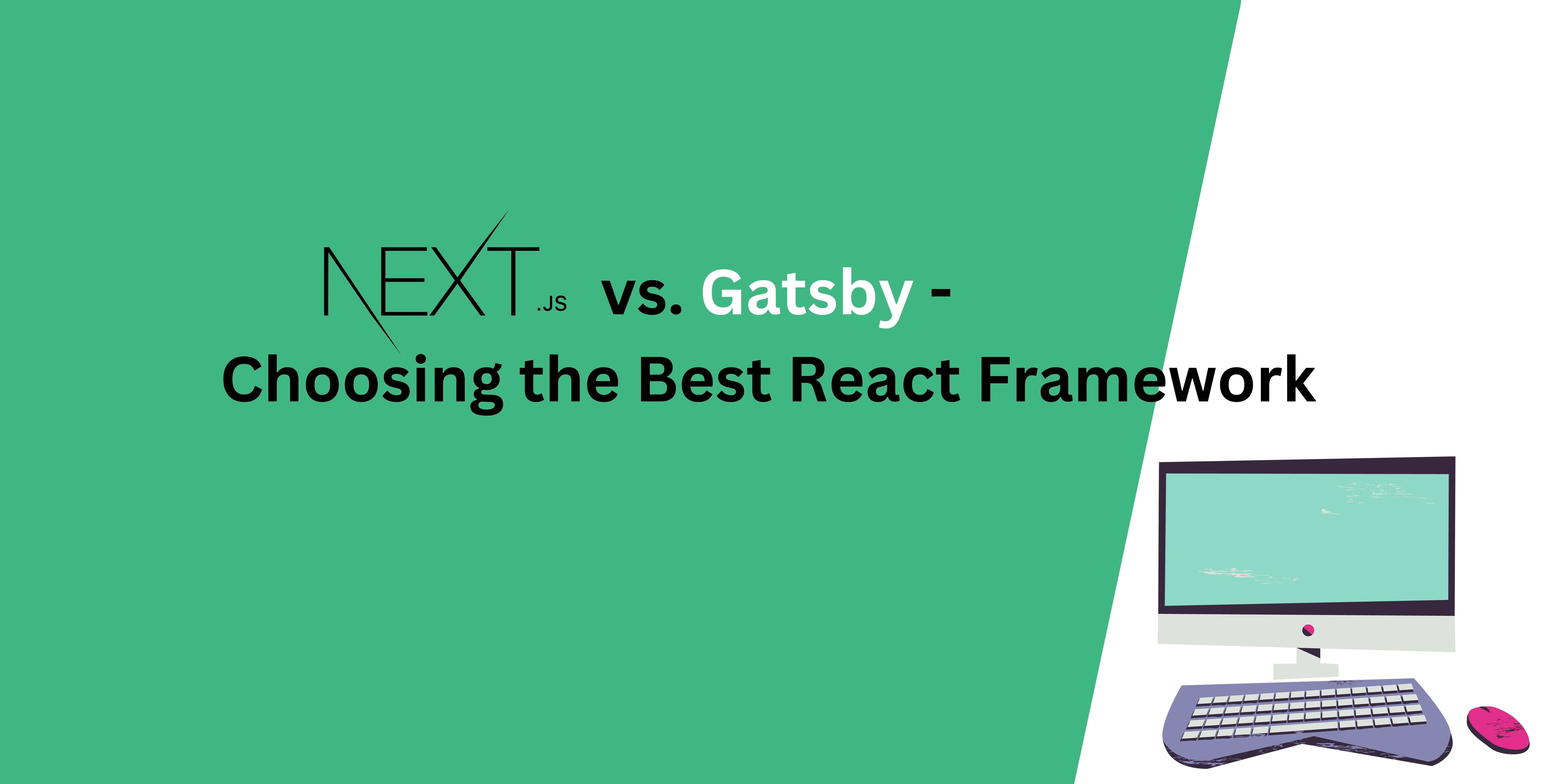 Next JS vs. Gatsby - Choosing the Best React Framework