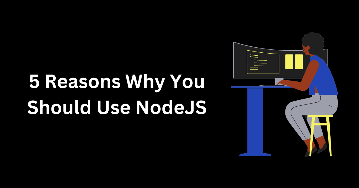 5 Reasons Why You Should Use NodeJS