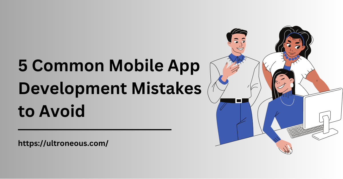 5 Common Mobile App Development Mistakes to Avoid