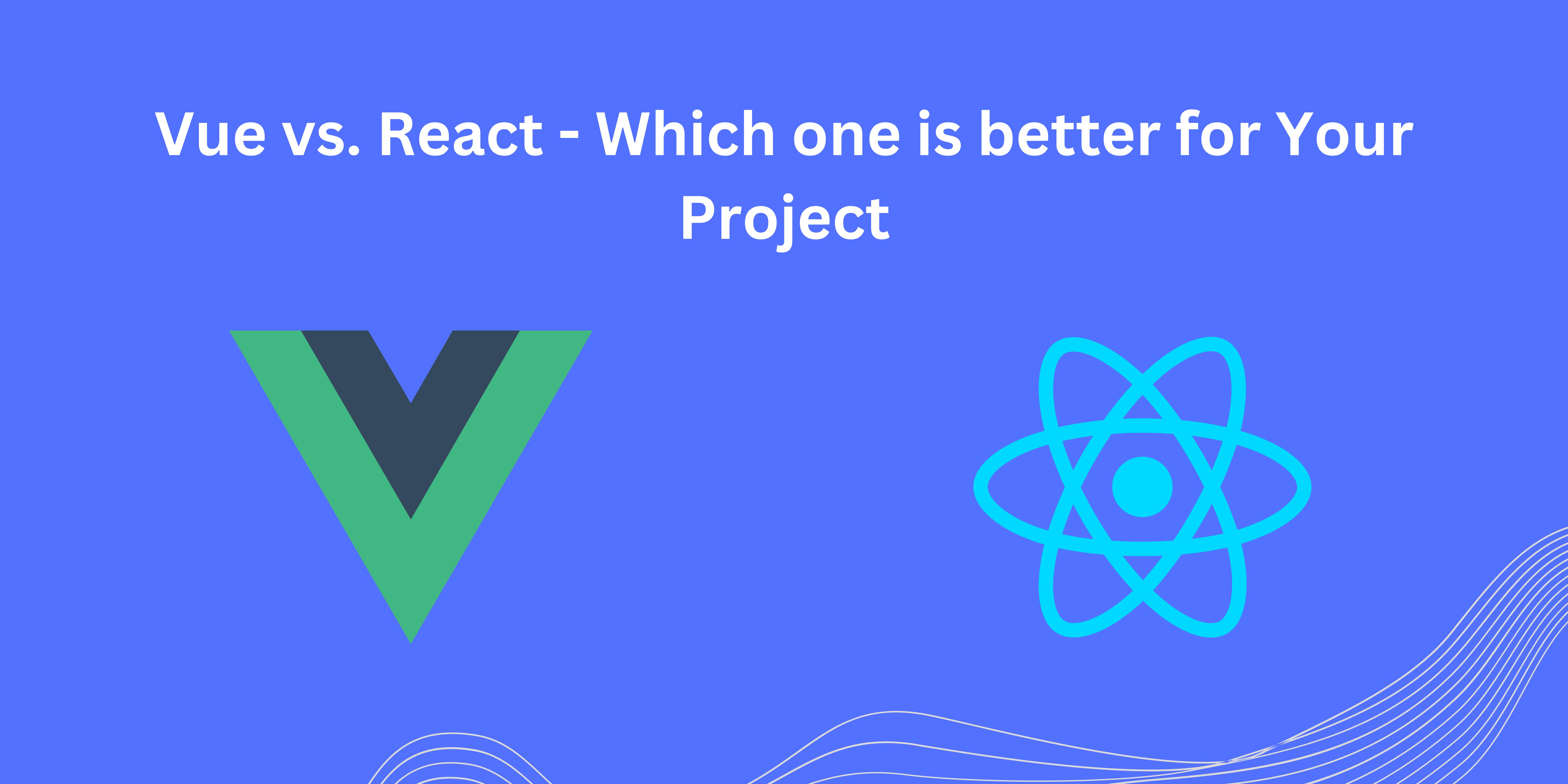 Vue vs. React - Which one is better for Your Project
