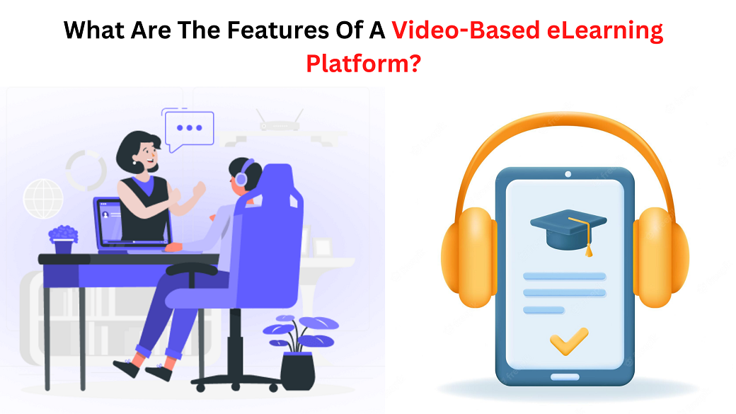 What Are The Features Of A Video-Based eLearning Platform?