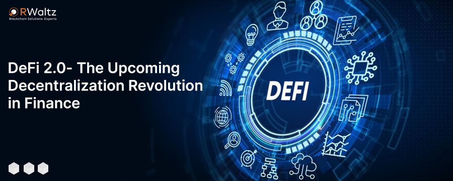 DeFi 2.0- The Upcoming Decentralization Revolution in Finance