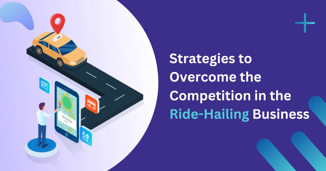 Strategies to Overcome the Competition in the Ride-Hailing Business