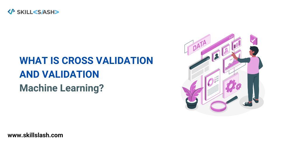 what is cross validation  and validation in machine learning 