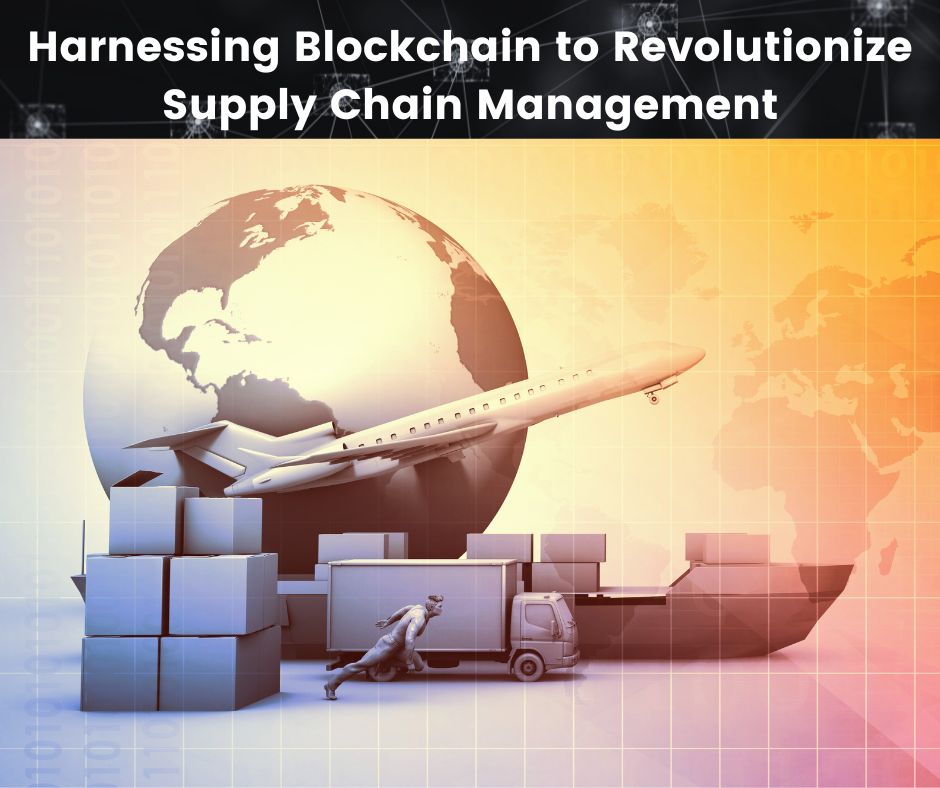 Harnessing Blockchain to Revolutionise Supply Chain Management