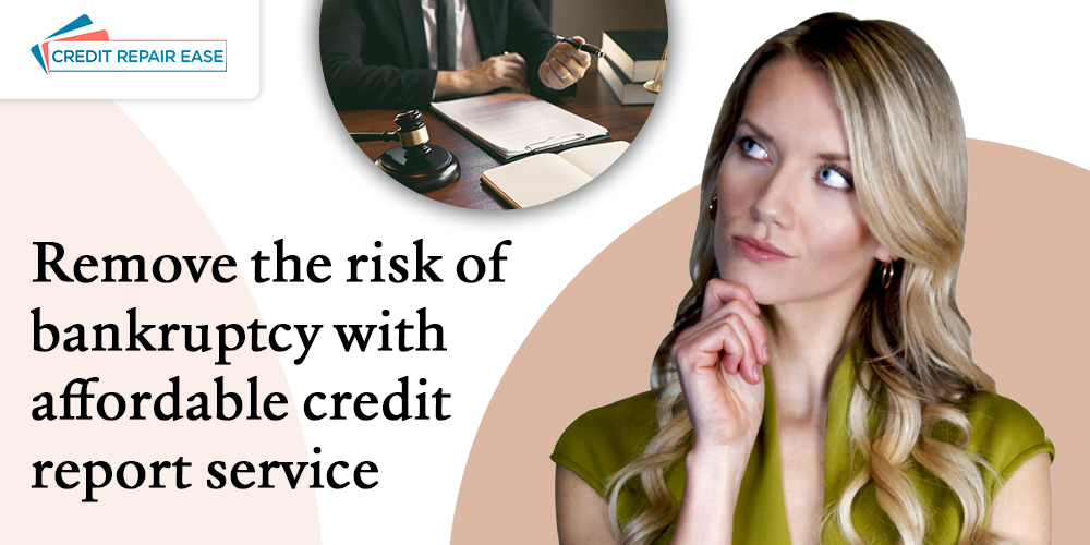 Remove the risk of bankruptcy with affordable credit report service