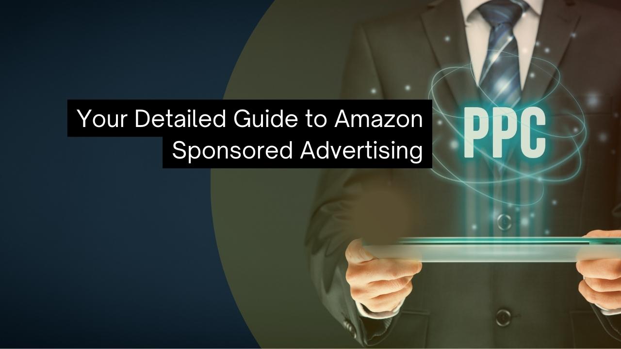 Your Detailed Guide to Amazon Sponsored Advertising