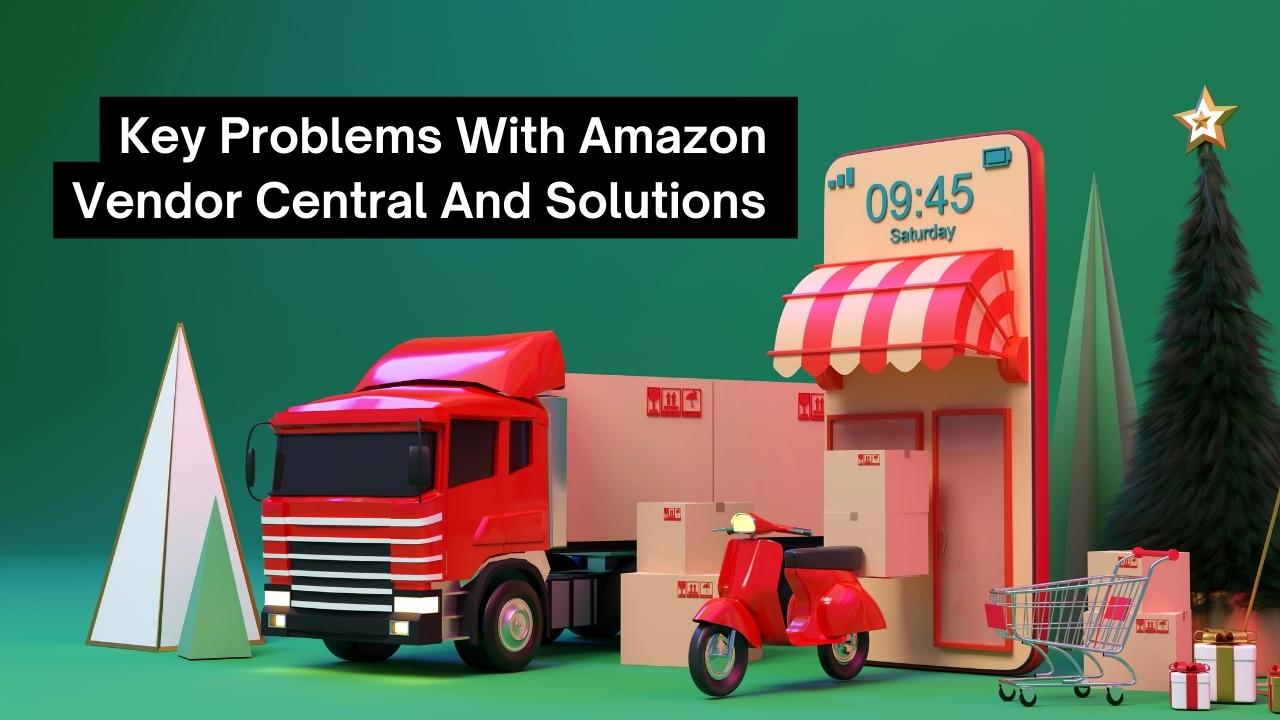 Key Problems With Amazon Vendor Central And Solutions