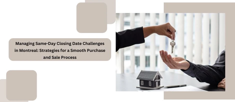 Managing Same-Day Closing Date Challenges in Montreal: Strategies for a Smooth Purchase and Sale Process