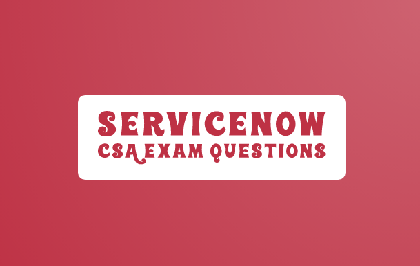 Servicenow CSA Exam Questions Preparation Method 