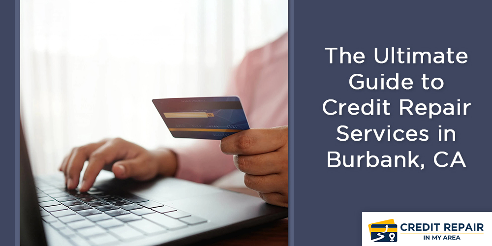 The Ultimate Guide to Credit Repair Services in Burbank, CA