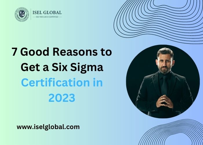 7 Good Reasons to Get a Six Sigma Certification in 2023