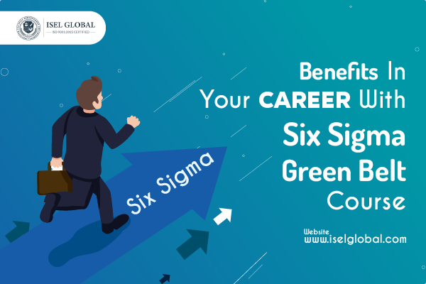 Benefits In Your Career With 6 Sigma Green Belt Course
