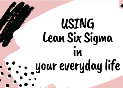 Using Lean Six Sigma in everyday life