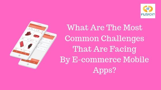What are most common challenges that are facing by e-commerce mobile apps