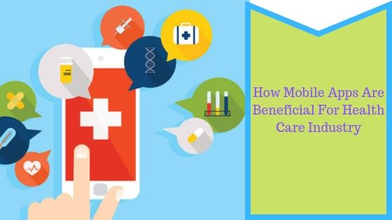 How Mobile Apps are Beneficial for Health Care Industry