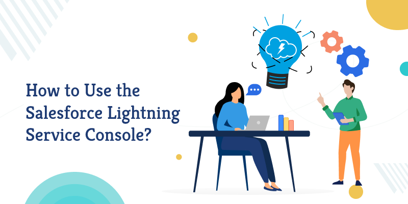 Salesforce Lightning Service Console: Its Features and Usage