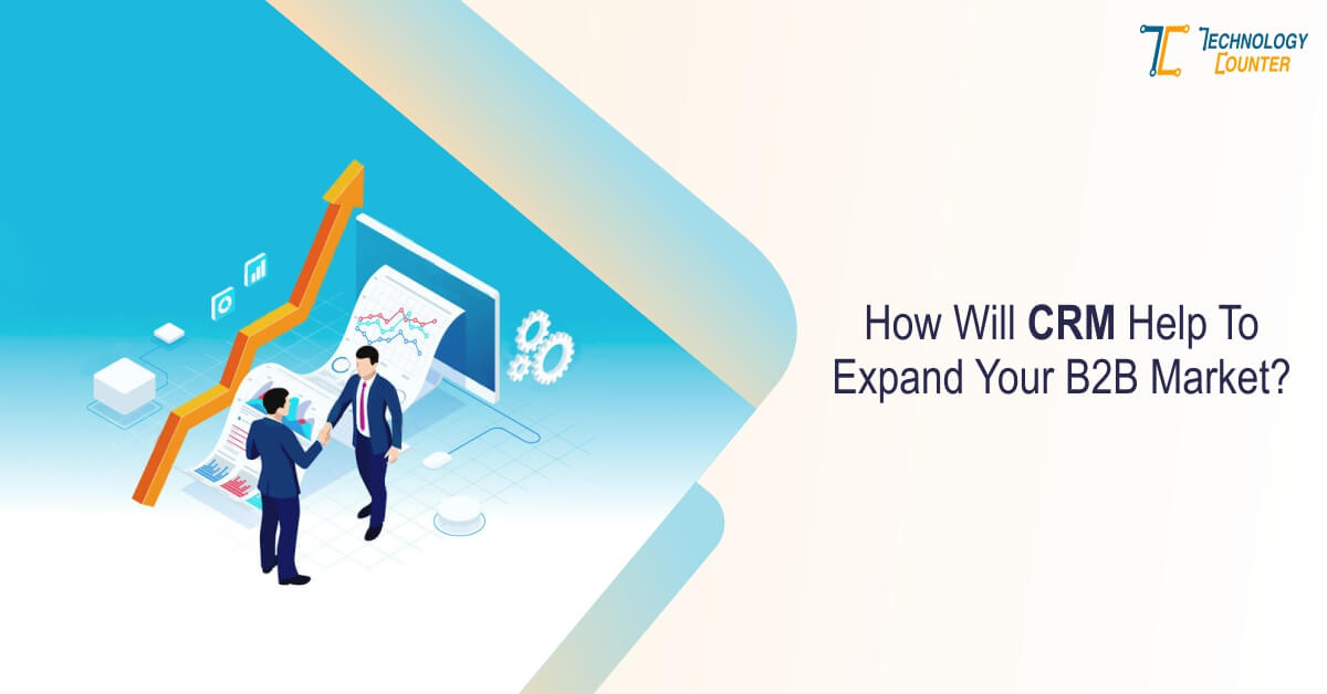 How Will CRM Software Help To Expand Your B2B Market?