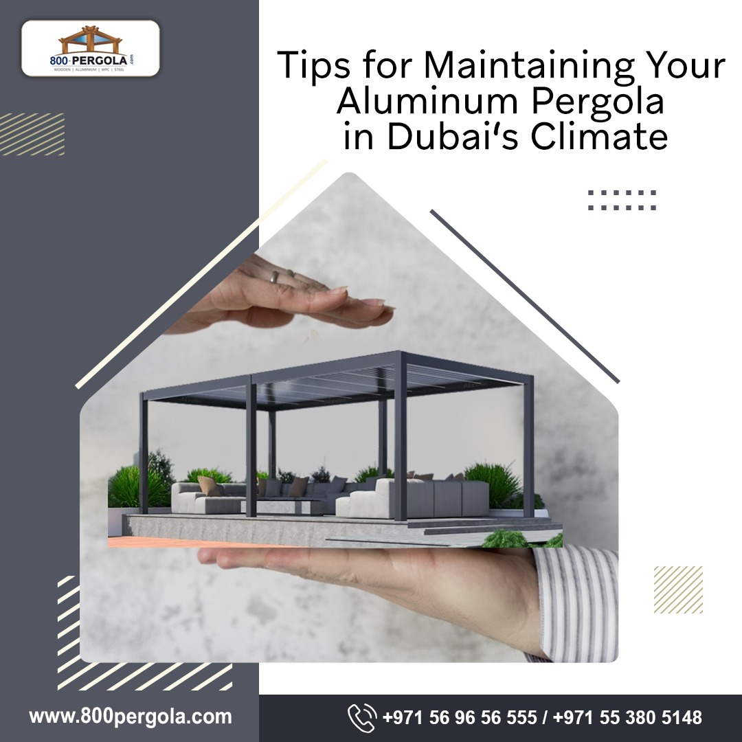 Tips for Maintaining Your Aluminum Pergola in Dubai’s Climate!