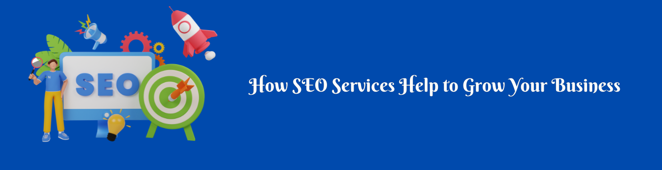 How SEO Services Help to Grow Your Business