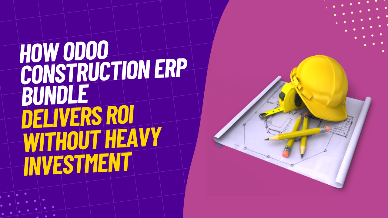 How Odoo Construction ERP Bundle Delivers ROI Without Heavy Investment
