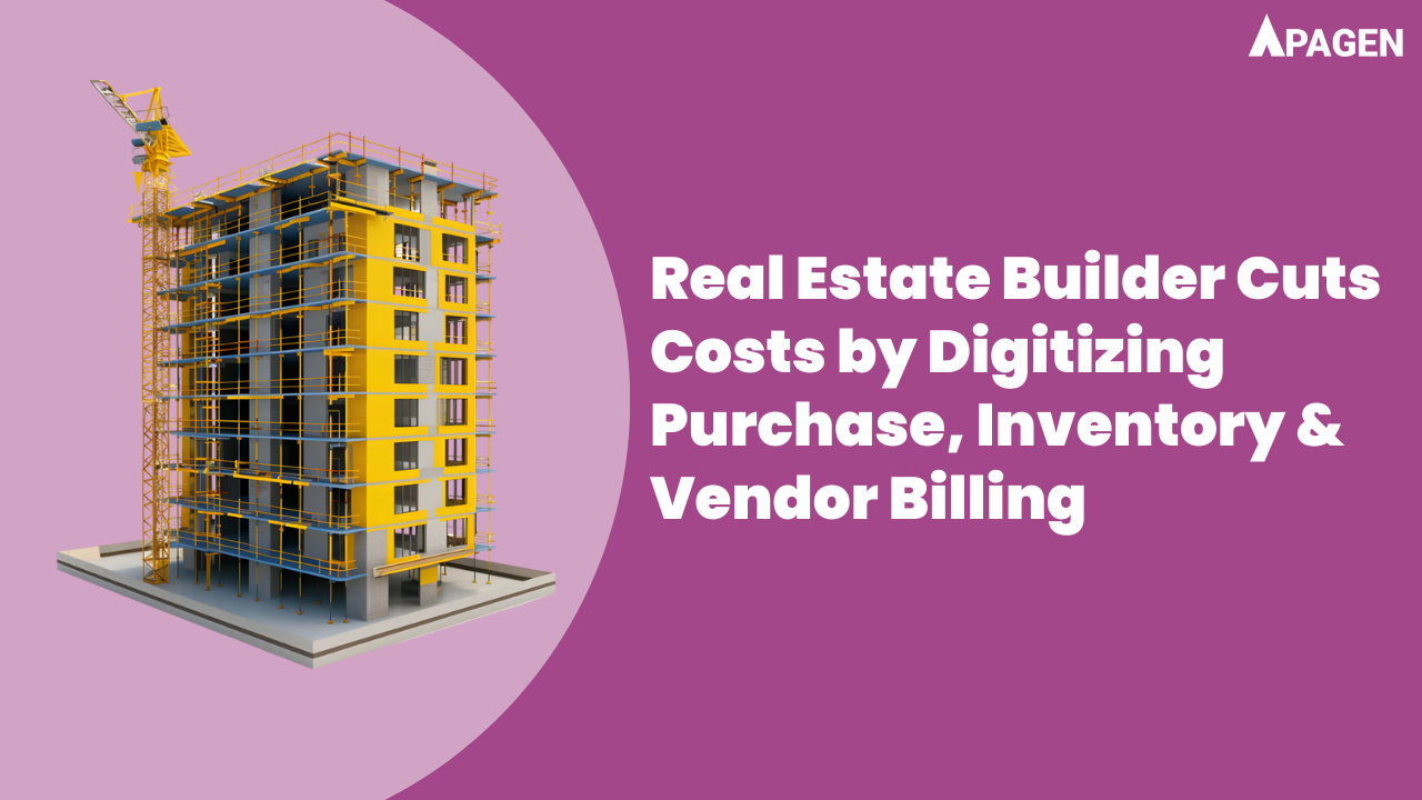 Real Estate Builder Cuts Costs by Digitizing Purchase, Inventory & Vendor Billing