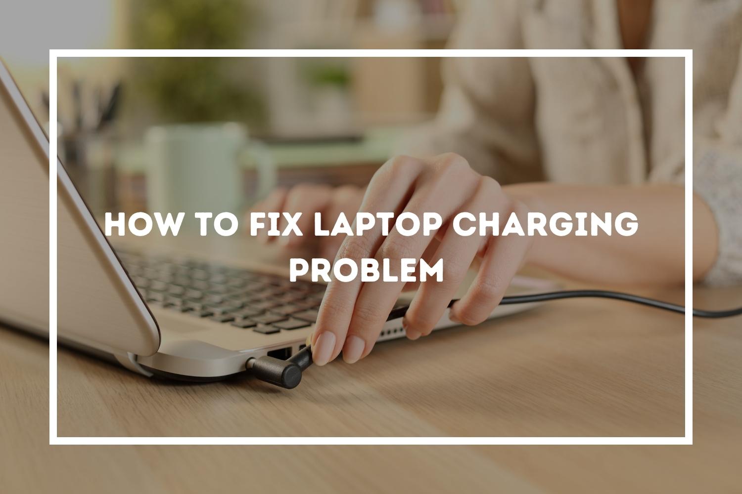 How To Fix Laptop Charging Problem 