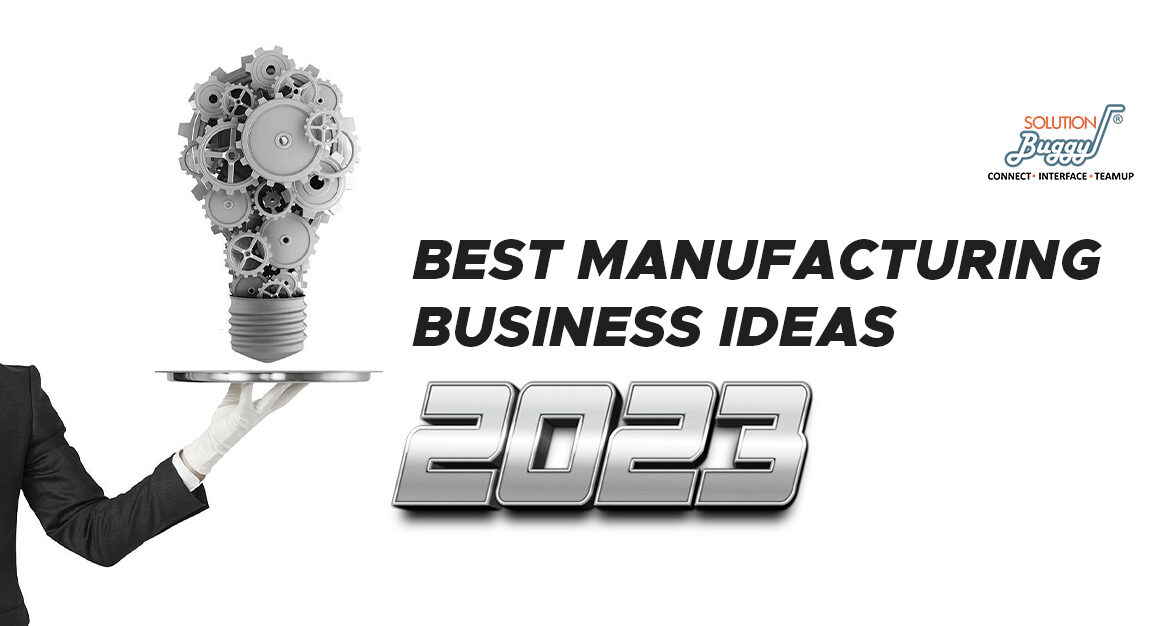 3 Manufacturing Business Ideas for 2023