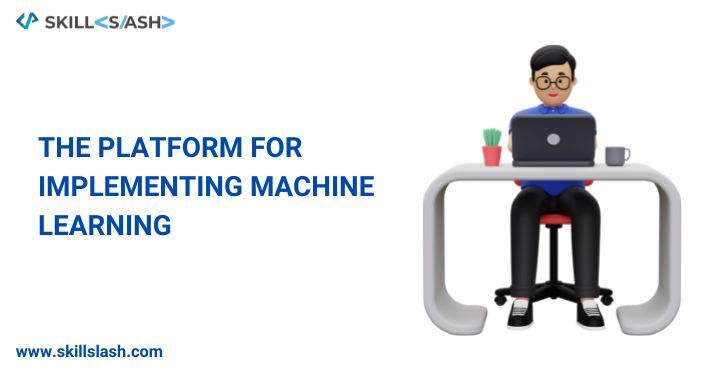 The Platform For Implementing Machine Learning  