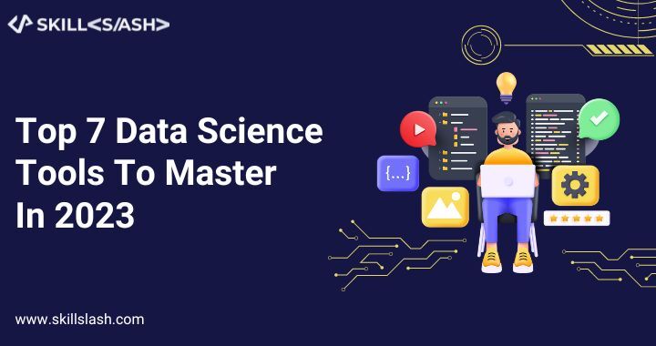 Top 7 Data Science Tools To Master In 2023