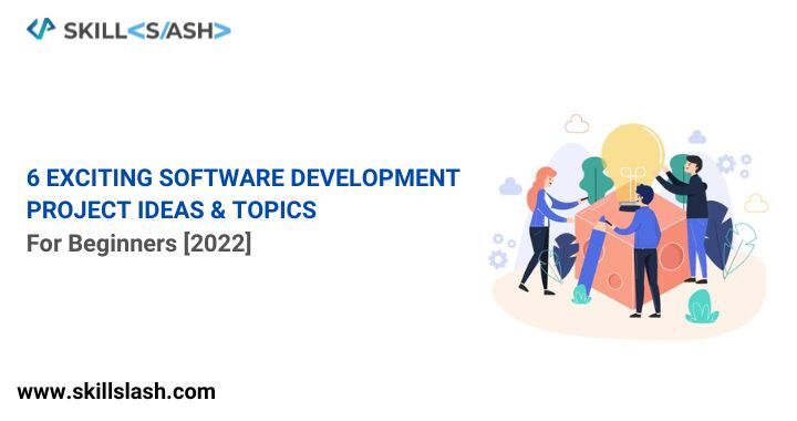 6 Exciting Software Development Project Ideas & Topics for Beginners [2022]