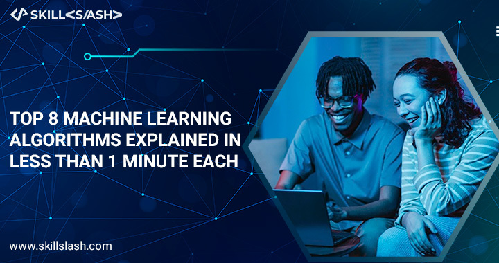 Top 8 Machine Learning Algorithms Explained In Less Than 1 Minute Each