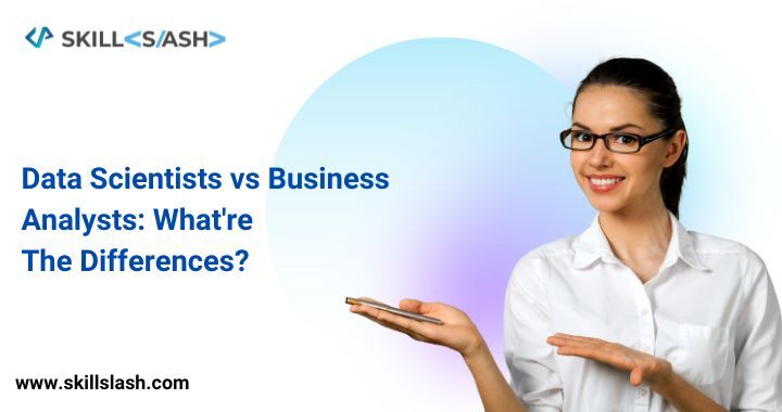 Data Scientists vs Business Analysts: What're The Differences?