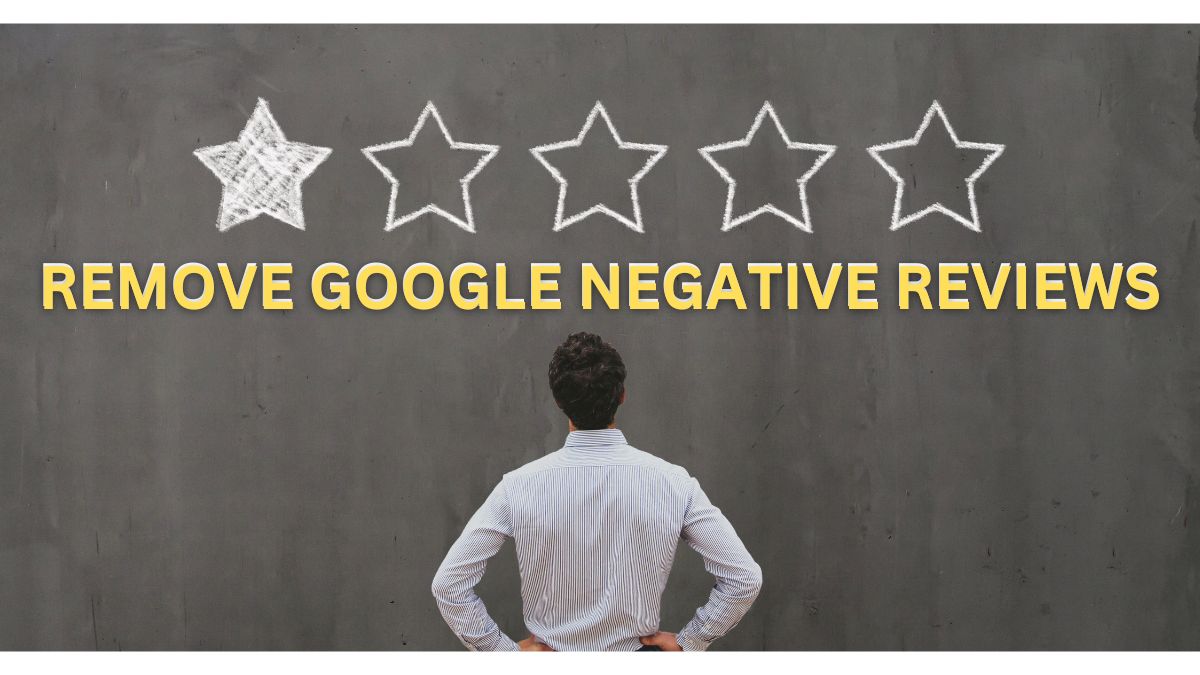 How to Remove Google Negative Reviews