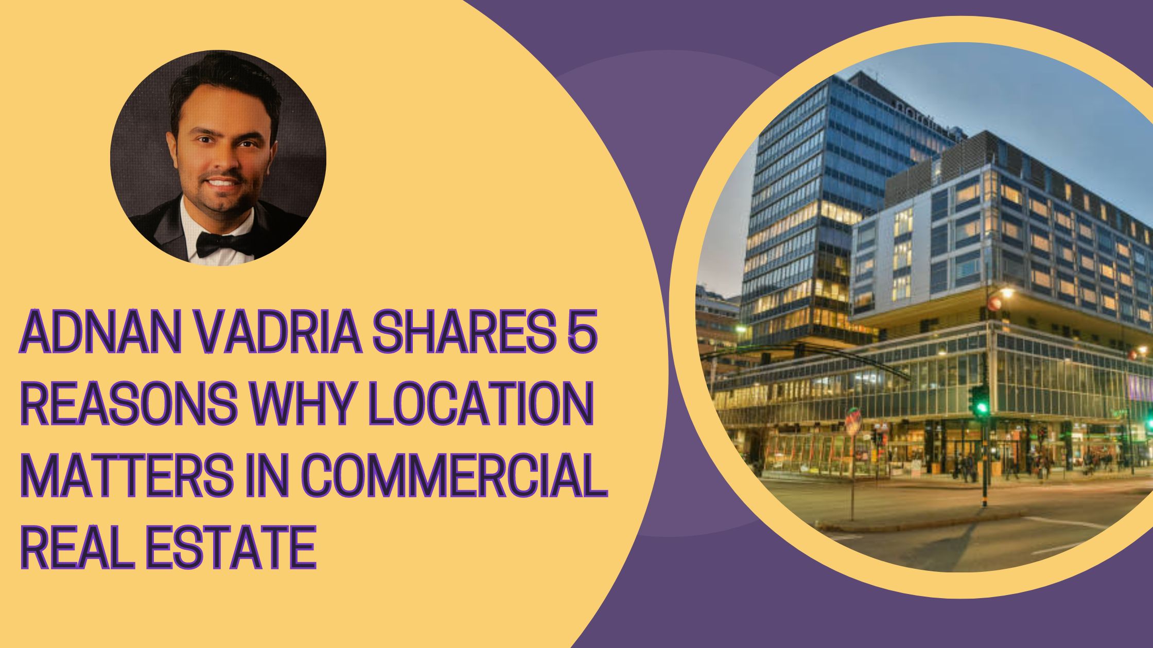 Adnan Vadria Shares 5 Reasons Why Location Matters in Commercial Real Estate