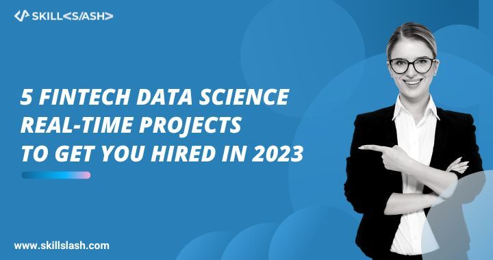 5 FinTech Data Science Real-Time Projects To Get You Hired in 2023