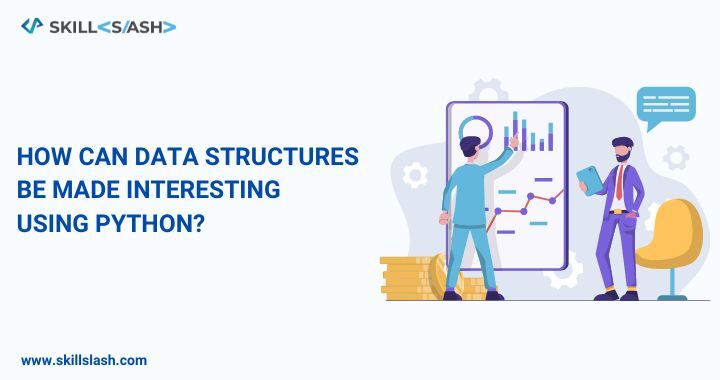 How can  data structure  be made Interesting by useing Python