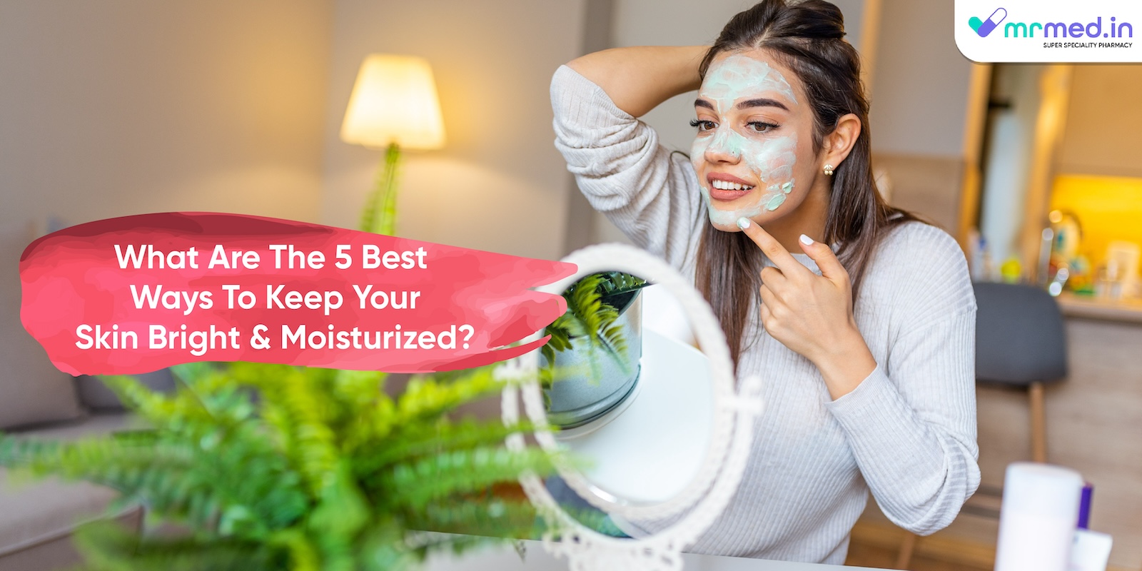 What Are The 5 Best Ways To Keep Your Skin Bright and Moisturized?