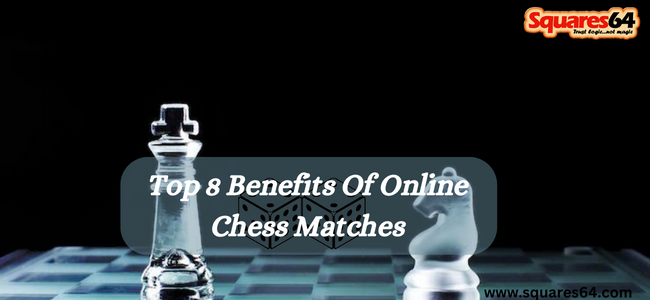 Top 8 Benefits Of Online Chess Matches?