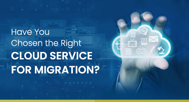 Have You Chosen the Right Cloud Service for Migration?