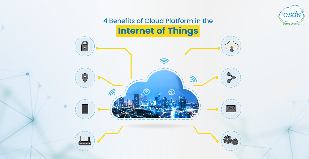 4 Benefits of Cloud Platform in the Internet of Things