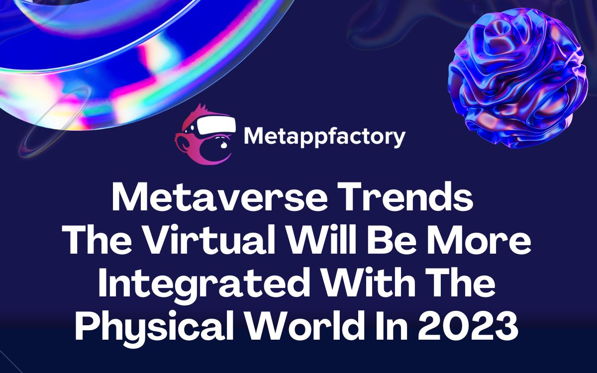 Metaverse Trends : The Virtual Will Be More Integrated With The Physical World In 2023